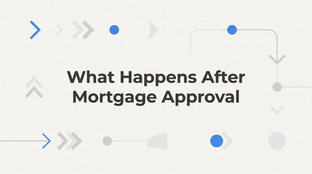 What Happens After Mortgage Approval: Your Step-by-Step Closing Roadmap